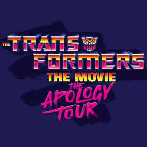 Transformers: The Apology Tour ORDERING LIVE